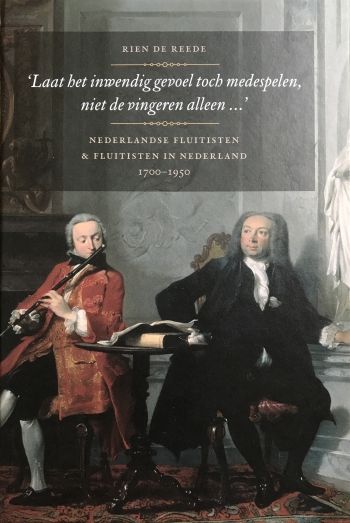 'Laat het inwendig gevoel toch medespelen, niet de vingeren alleen ...' - Nederlandse fluitisten & fluitisten in Nederland 1700 - 1950